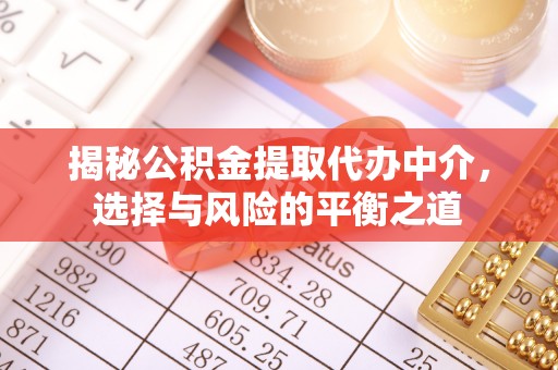 大竹揭秘公积金提取代办中介，选择与风险的平衡之道