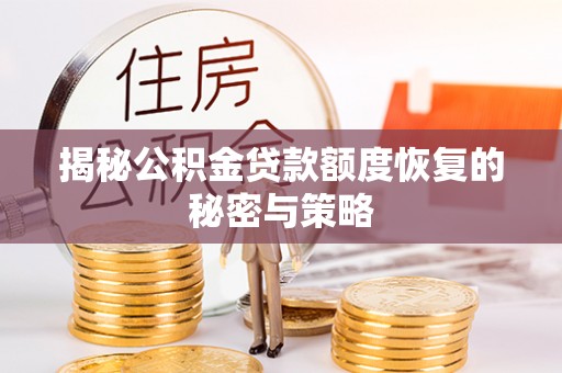 大竹揭秘公积金贷款额度恢复的秘密与策略