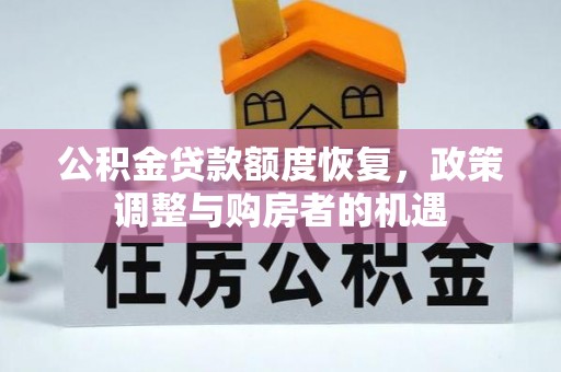 大竹公积金贷款额度恢复，政策调整与购房者的机遇