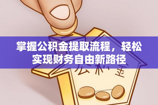 大竹掌握公积金提取流程，轻松实现财务自由新路径