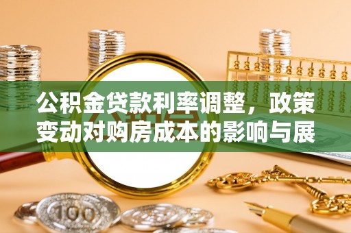 大竹公积金贷款利率调整，政策变动对购房成本的影响与展望
