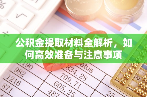 大竹公积金提取材料全解析，如何高效准备与注意事项