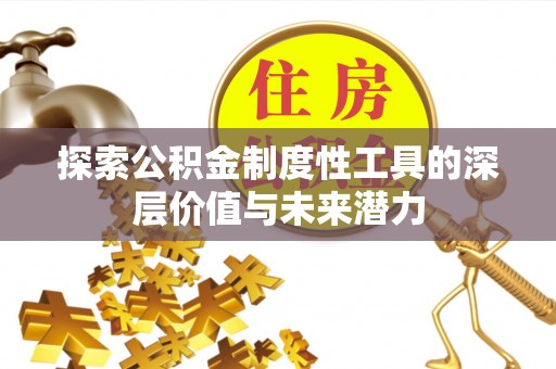 大竹探索公积金制度性工具的深层价值与未来潜力