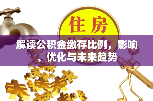 大竹解读公积金缴存比例，影响、优化与未来趋势