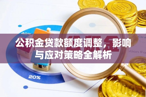 大竹公积金贷款额度调整，影响与应对策略全解析