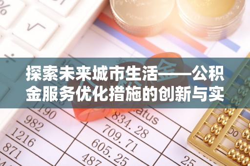 大竹探索未来城市生活——公积金服务优化措施的创新与实践