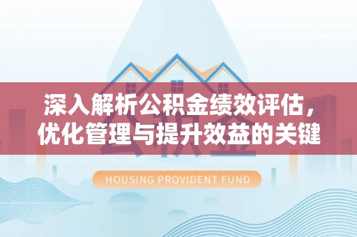 大竹深入解析公积金绩效评估，优化管理与提升效益的关键路径