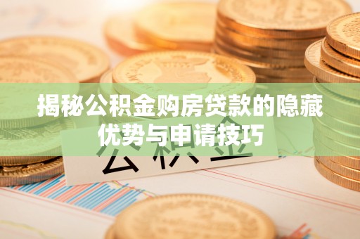 大竹揭秘公积金购房贷款的隐藏优势与申请技巧