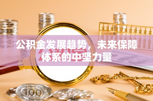 大竹公积金发展趋势，未来保障体系的中坚力量