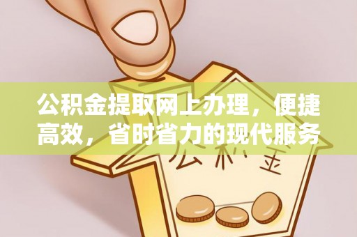 大竹公积金提取网上办理，便捷高效，省时省力的现代服务