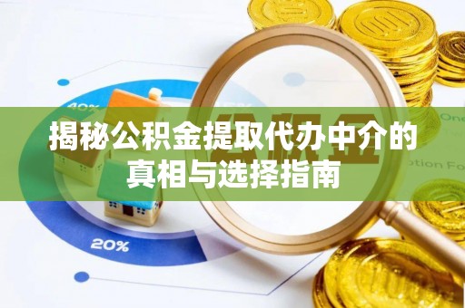 大竹揭秘公积金提取代办中介的真相与选择指南