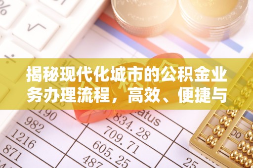 大竹揭秘现代化城市的公积金业务办理流程，高效、便捷与未来趋势