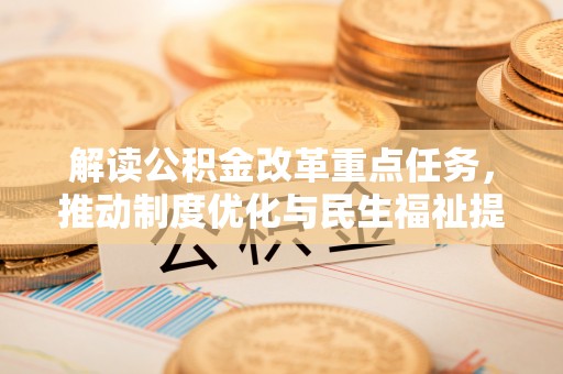 大竹解读公积金改革重点任务，推动制度优化与民生福祉提升