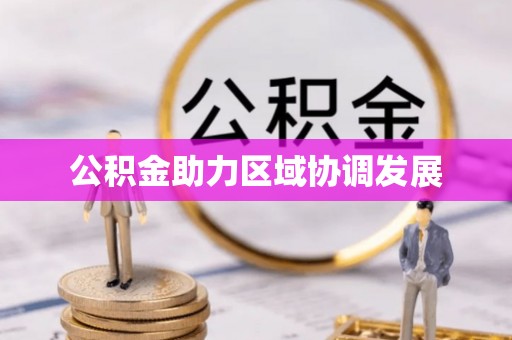 大竹公积金助力区域协调发展