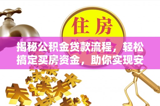 大竹揭秘公积金贷款流程，轻松搞定买房资金，助你实现安居梦想