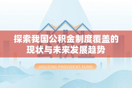 大竹探索我国公积金制度覆盖的现状与未来发展趋势