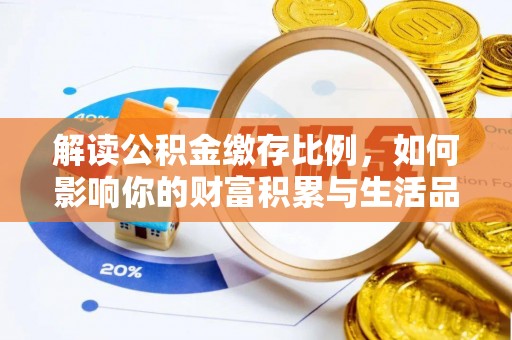 大竹解读公积金缴存比例，如何影响你的财富积累与生活品质