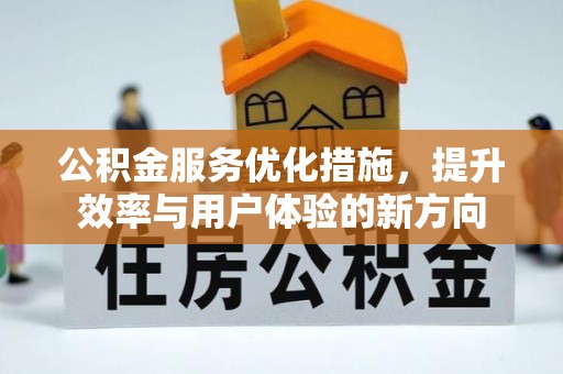 大竹公积金服务优化措施，提升效率与用户体验的新方向