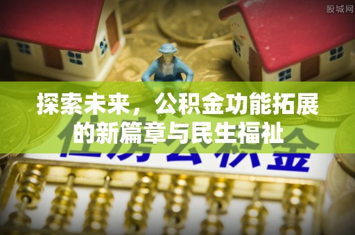 大竹探索未来，公积金功能拓展的新篇章与民生福祉