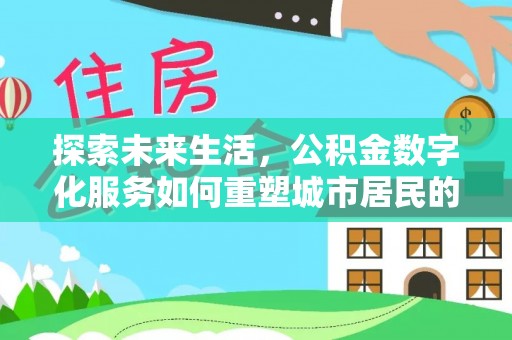 大竹探索未来生活，公积金数字化服务如何重塑城市居民的便利体验