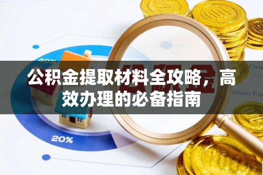 大竹公积金提取材料全攻略，高效办理的必备指南