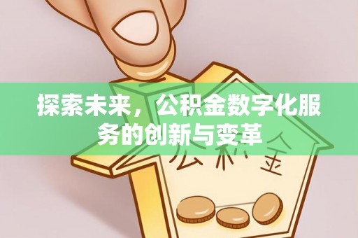 大竹探索未来，公积金数字化服务的创新与变革
