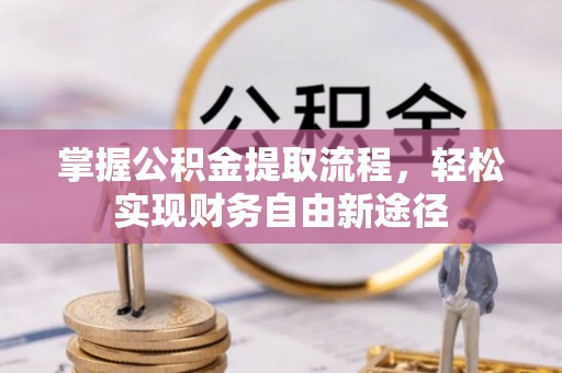 大竹掌握公积金提取流程，轻松实现财务自由新途径