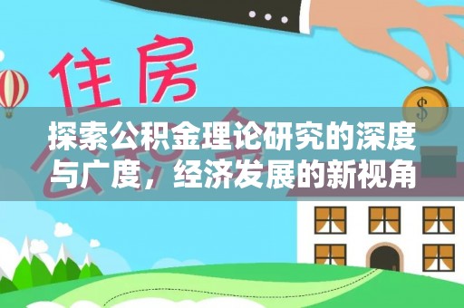 大竹探索公积金理论研究的深度与广度，经济发展的新视角