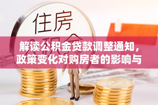 大竹解读公积金贷款调整通知，政策变化对购房者的影响与应对策略