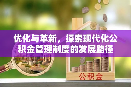 大竹优化与革新，探索现代化公积金管理制度的发展路径