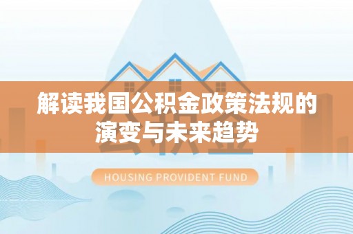大竹解读我国公积金政策法规的演变与未来趋势
