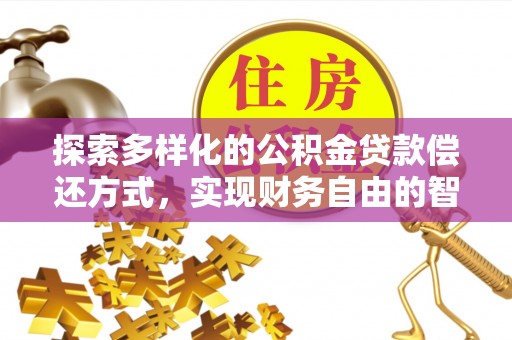 大竹探索多样化的公积金贷款偿还方式，实现财务自由的智慧选择