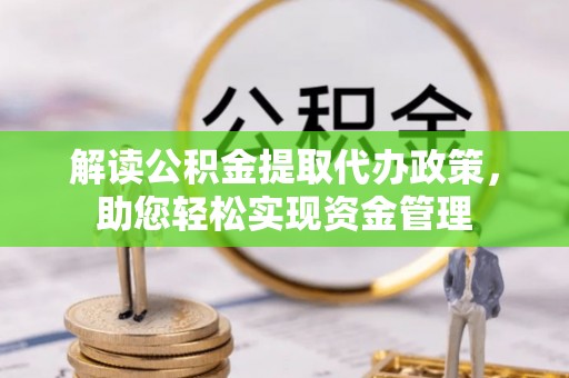大竹解读公积金提取代办政策，助您轻松实现资金管理