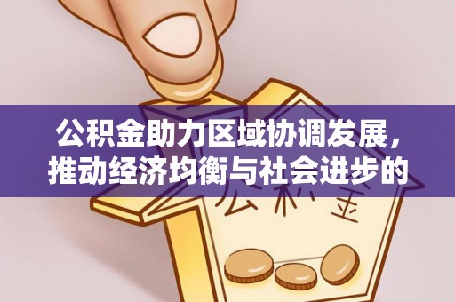 大竹公积金助力区域协调发展，推动经济均衡与社会进步的桥梁
