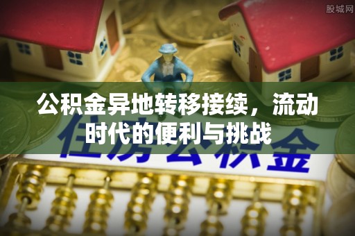 大竹公积金异地转移接续，流动时代的便利与挑战