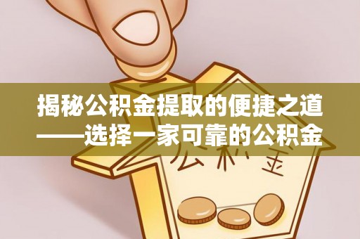 大竹揭秘公积金提取的便捷之道——选择一家可靠的公积金提取代办公司