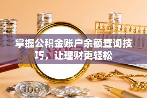 大竹掌握公积金账户余额查询技巧，让理财更轻松