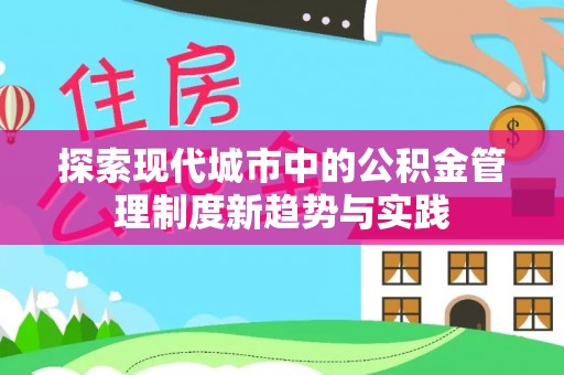 大竹探索现代城市中的公积金管理制度新趋势与实践