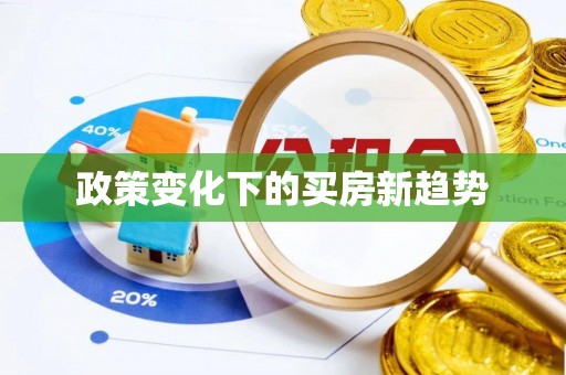 大竹政策变化下的买房新趋势