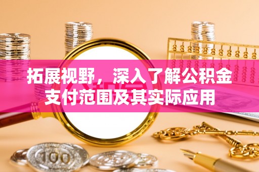 大竹拓展视野，深入了解公积金支付范围及其实际应用