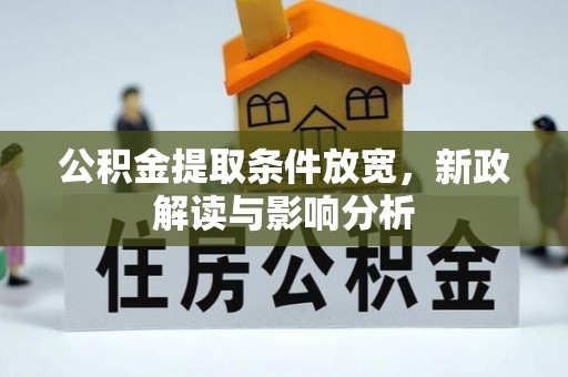 大竹公积金提取条件放宽，新政解读与影响分析