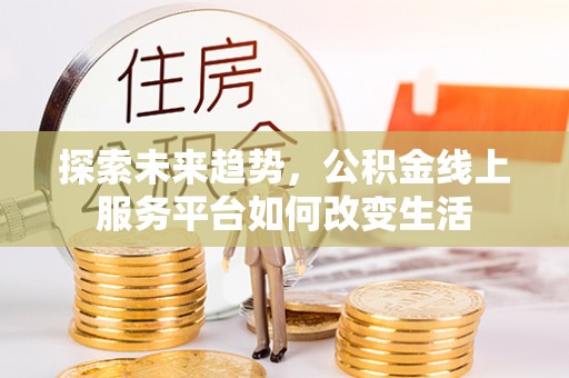 大竹探索未来趋势，公积金线上服务平台如何改变生活