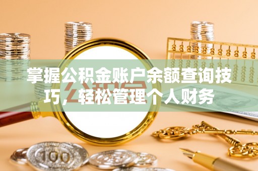 大竹掌握公积金账户余额查询技巧，轻松管理个人财务