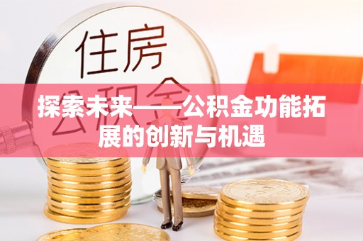 大竹探索未来——公积金功能拓展的创新与机遇