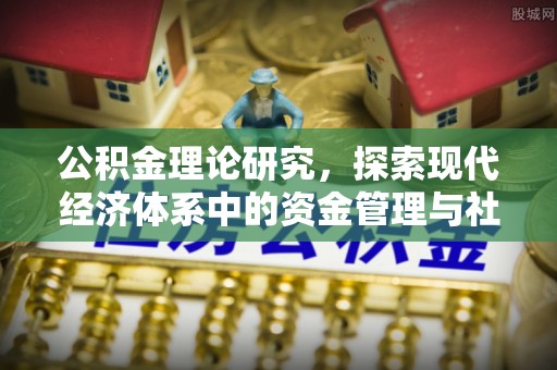 大竹公积金理论研究，探索现代经济体系中的资金管理与社会福利