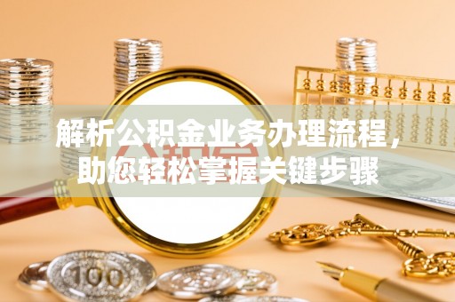 大竹解析公积金业务办理流程，助您轻松掌握关键步骤