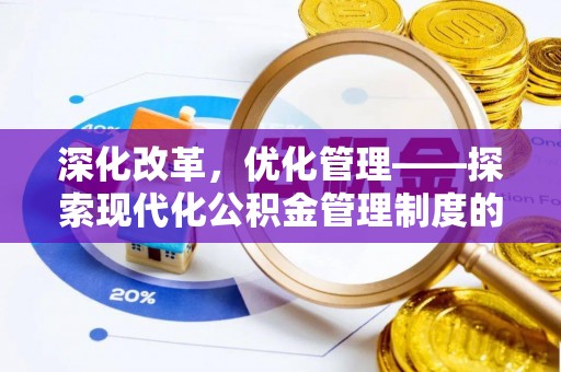 大竹深化改革，优化管理——探索现代化公积金管理制度的实践与未来
