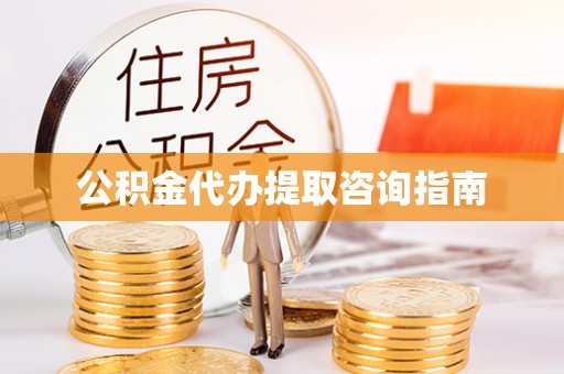 大竹公积金代办提取咨询指南