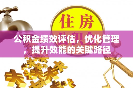 大竹公积金绩效评估，优化管理，提升效能的关键路径