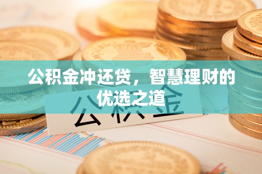 大竹公积金冲还贷，智慧理财的优选之道